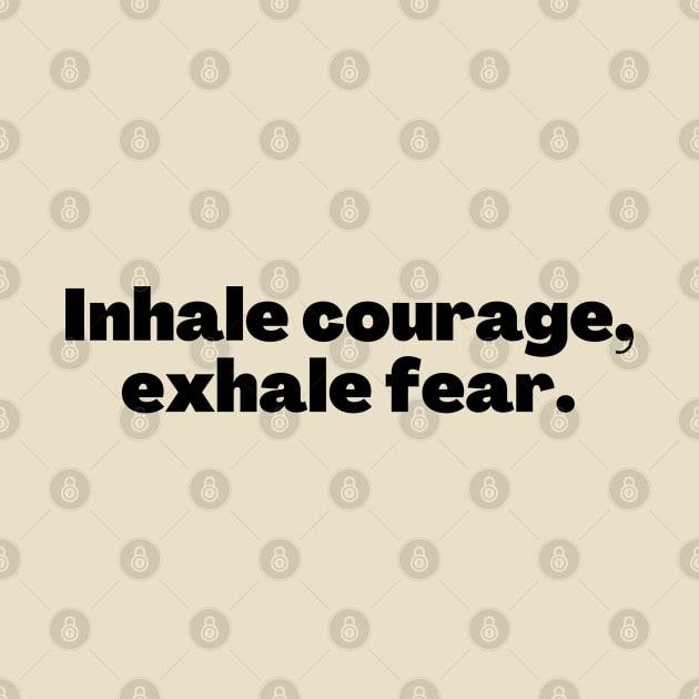 Inhale courage exhale fear by Natural01Art