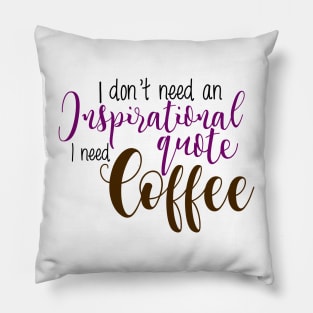 I don't need an inspirational quote I need coffee Pillow