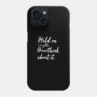 hold on ive gotta overthink about it Phone Case