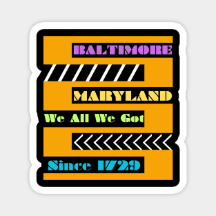 BALTIMORE WE ALL WE GOT DESIGN Magnet