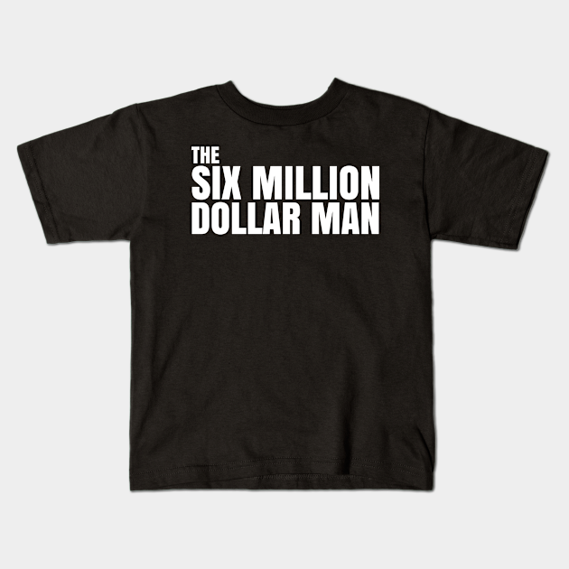 Six Million Dollar Man Quote Six Million Dollar Man Kids T Shirt Teepublic