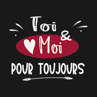 Toi et Moi Pour Toujours - Cadeau Couple Saint-Valentin T-Shirt