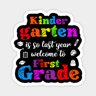 Kindergarten Is So Last Year Welcome To First grade Magnet