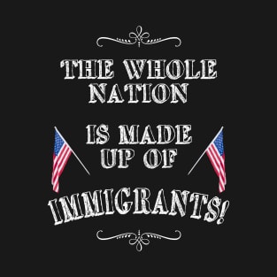 Statement: The whole nation is made up of immigrants! T-Shirt