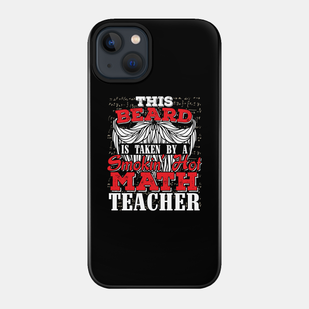 Mens Funny This Beard is Taken By A Math Teacher - Valentines Day - Phone Case