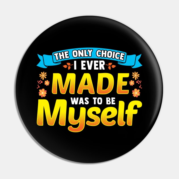 The Only Choice I Ever Made Was To Be Myself Pin by theperfectpresents