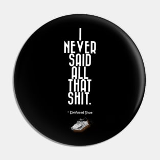 I Never Said That Shit Confused Shoe Humor Design Pin