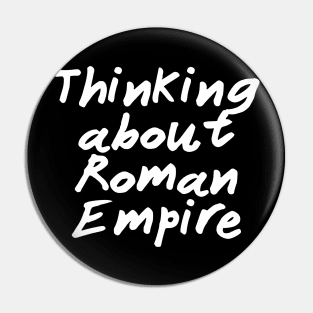 Thinking About Roman Empire Pin
