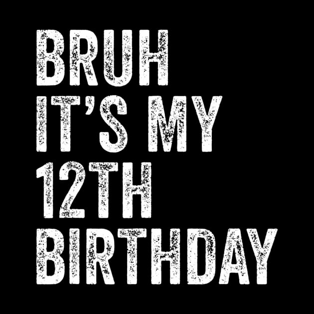 Bruh Its My 12th Birthday 12 Years Old Twelfth Birthday by vulanstore