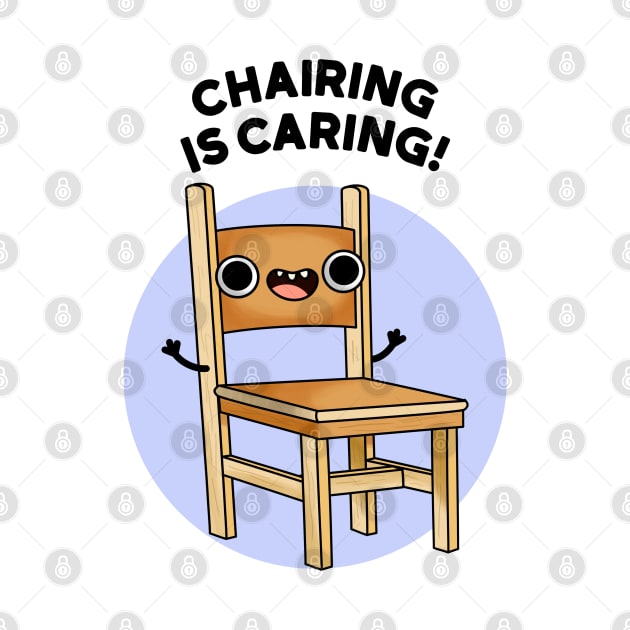 Chairing Is Caring Funny Chair Pun by punnybone