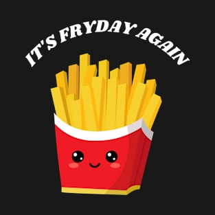 It's fryday again T-Shirt