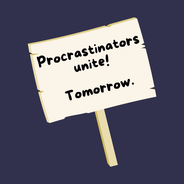 Procrastinators Unite by ClothesContact