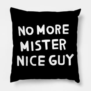 No More Mister Nice Guy Pillow