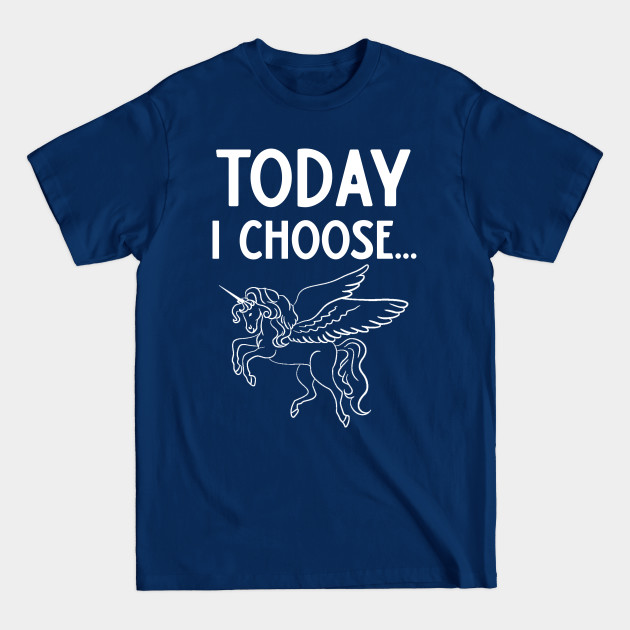 Disover Today I Choose Unicorns Funny Unicorn Gift - Funny Unicorn - T-Shirt