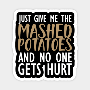 Mashed Potatoes - Just give me the mashed potatoes and no one gets hurt Magnet