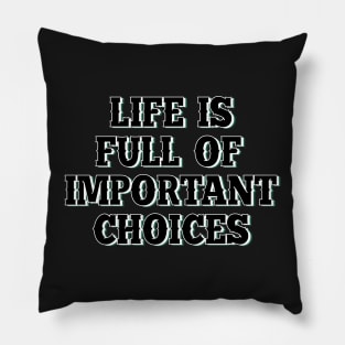 Life is full of important choices 7 Pillow