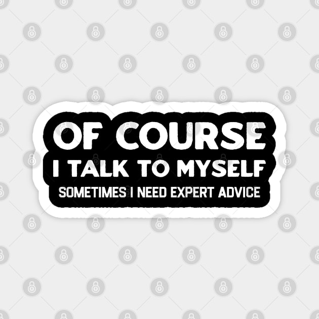 Of Course I Talk to Myself Magnet by TikaNysden