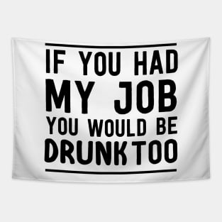 If had my job drunk too Tapestry