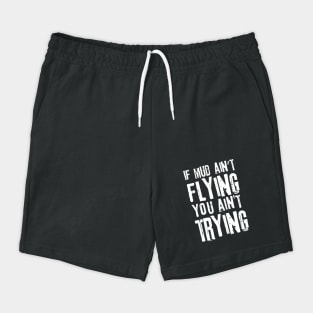 If Mud Ain't Flying You Ain't Trying Shorts