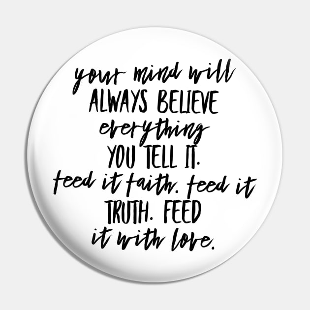 Your Mind Will Always Believe Everything You Tell It. Feed it Faith. Feed it Truth. Feed it With Love. Pin by GMAT