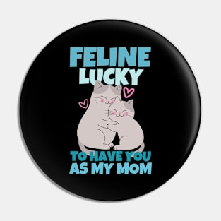 Feline Lucky To Have You As My Mom Pin