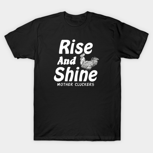 Discover Rise and Shine Mother Cluckers - Rise And Shine Mother Cluckers - T-Shirt