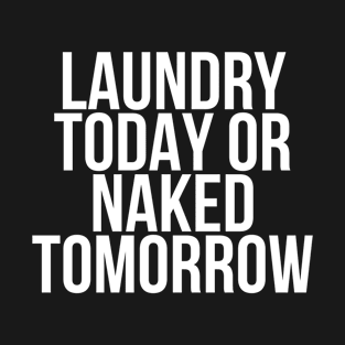 Laundry today or NAKED tomorrow T-Shirt