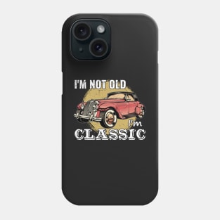 I'm Not Old I'm Classic Phone Case