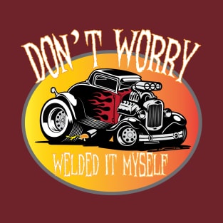 Don't Worry I Welded It Myself Hot Rod T-Shirt