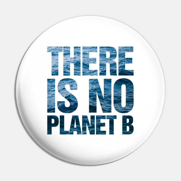 There Is No Planet B Ocean Pin by TeeTime