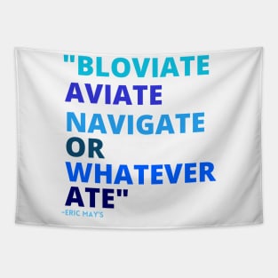 Eric Mays BLOVIATE AVIATE NAVIGATE OR WHATEVER ATE Tapestry