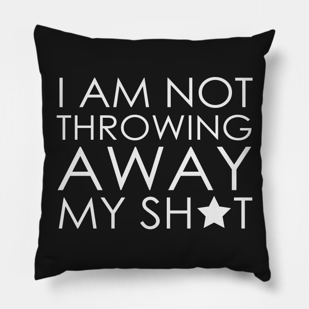 I Am Not Throwing Away My Shot Hamilton Hamilto Pillow