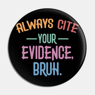 Always Cite Your Evidence Bruh Funny English Teacher Pin