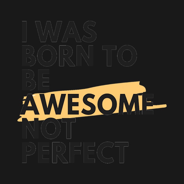 I was born to be awesome not perfect by your.loved.shirts