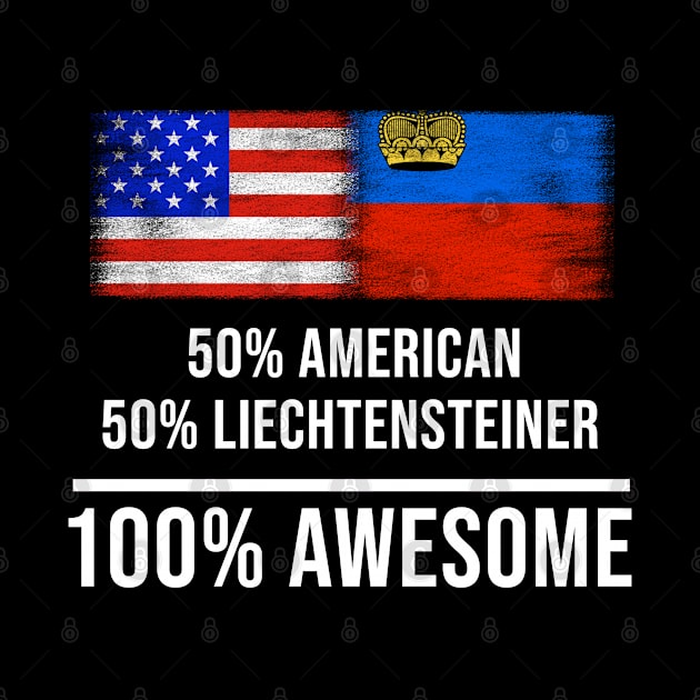 50% American 50% Liechtensteiner 100% Awesome - Gift for Liechtensteiner Heritage From Liechtenstein by Country Flags