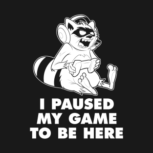 I Paused My Game To Be Here T-Shirt