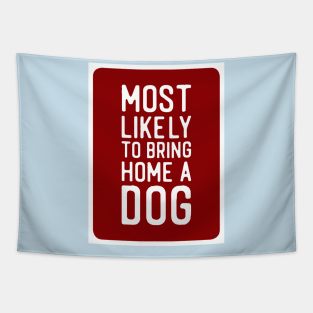 Most Likely to Bring Home a Dog Tapestry