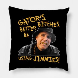 Gator's Bitches Better Be Using Jimmies! Pillow