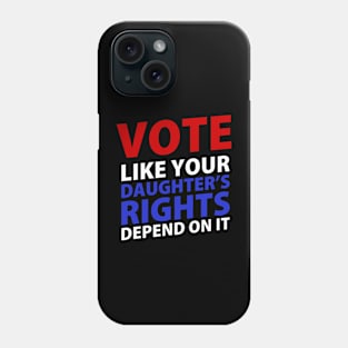 Vote Like Your Daughter's Depends On It Phone Case