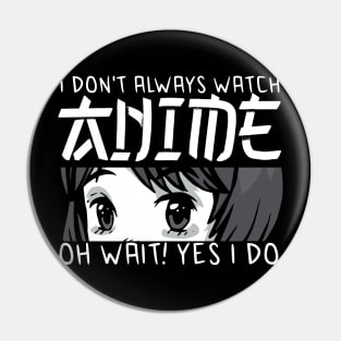 i dont always watch anime Pin