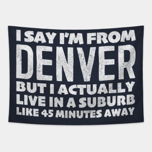 I Say I'm From Denver ... Humorous Statement Design Tapestry