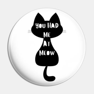 You Had Me At Meow. Funny Cat Lover Design. Pin