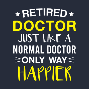 Retired Doctor only Way Happier - Funny Doctor Retirement T-Shirt