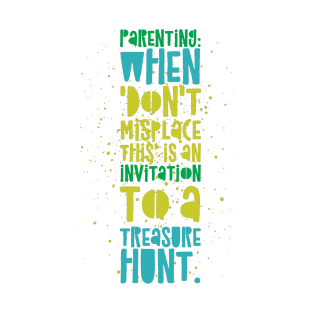 Parenting Humor: Parenting: When 'Don't misplace this' is an invitation to a treasure hunt. T-Shirt