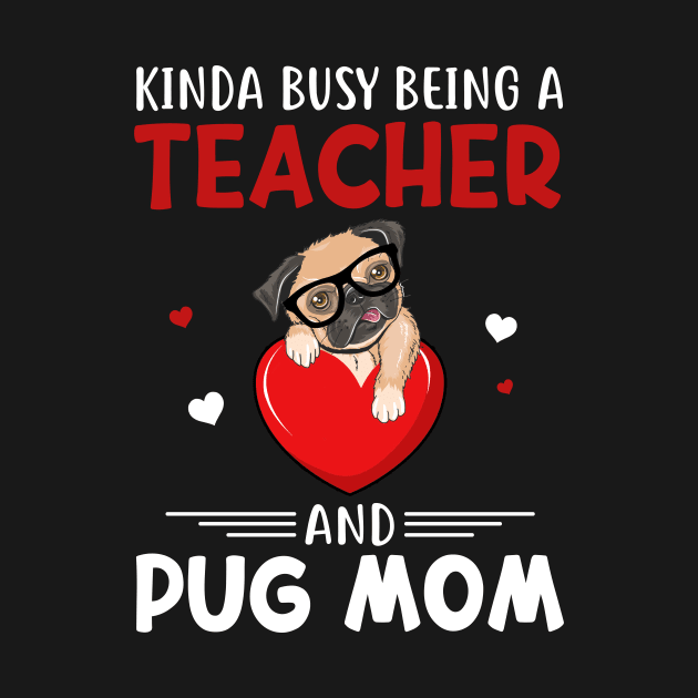 Kinda Busy Being A Teacher And Pug Mom by cruztdk5