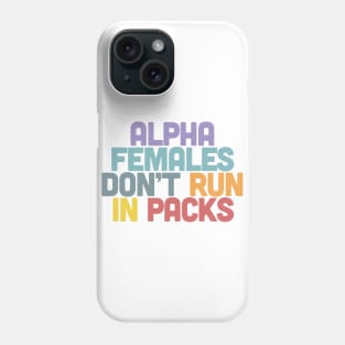 Alpha Females Don't Run In Packs / Feminist Statement Design Phone Case