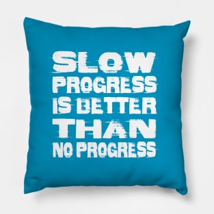 Slow Progress is Better than No Progress Pillow