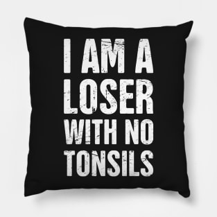 I Am A Loser With No Tonsils Pillow