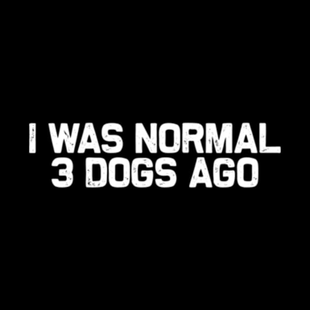 ny Dog Dad I Was Normal 3 Dogs Ago by Ro Go Dan