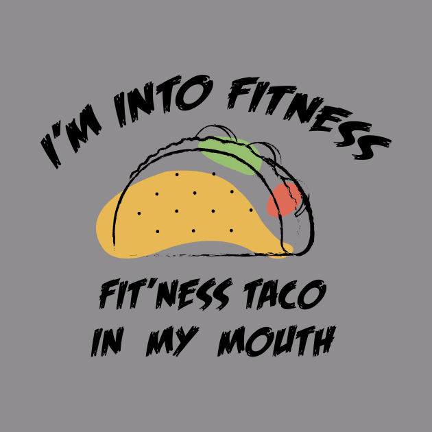 I'M INTO FITNESS FIT'NESS TACO IN MY MOUTH by Dizzyland